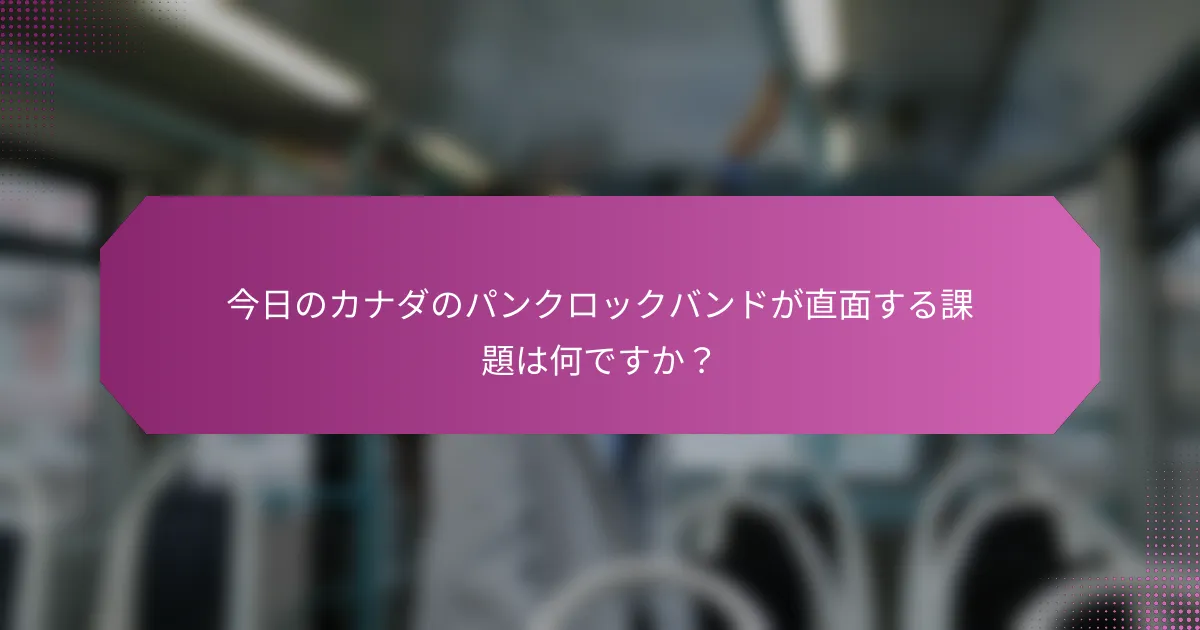 今日のカナダのパンクロックバンドが直面する課題は何ですか?