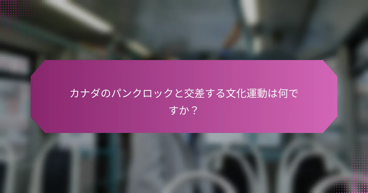 カナダのパンクロックと交差する文化運動は何ですか?