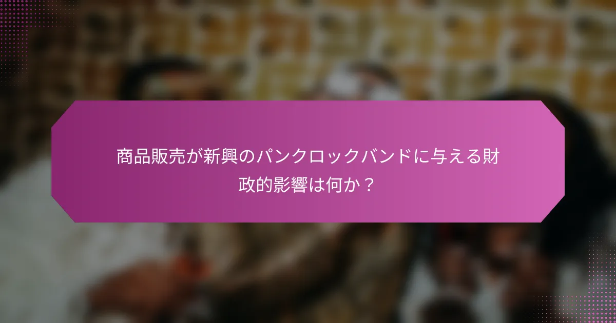 商品販売が新興のパンクロックバンドに与える財政的影響は何か?