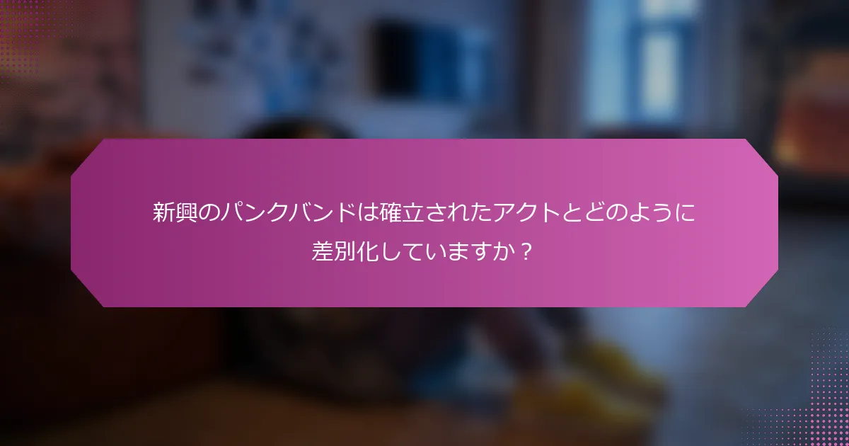 新興のパンクバンドは確立されたアクトとどのように差別化していますか?